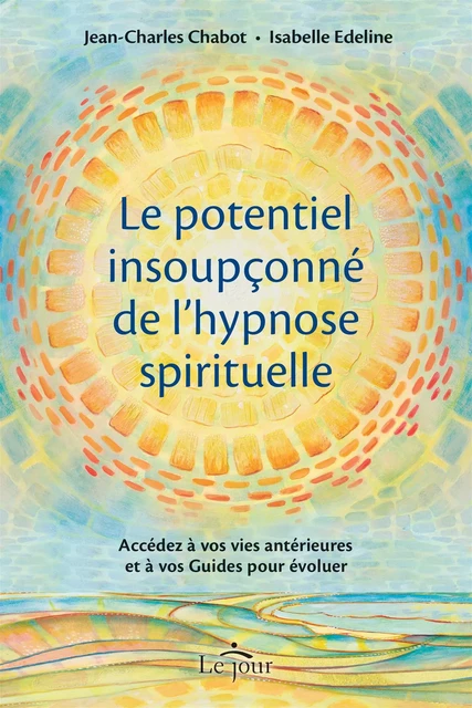 Le potentiel insoupçonné de l'hypnose spirituelle - Jean-Charles Chabot, Isabelle Edeline - Le Jour