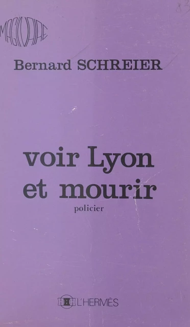 Voir Lyon et mourir - Bernard Schreier - FeniXX réédition numérique