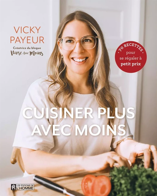 Cuisiner plus avec moins - Vicky Payeur - Les Éditions de l'Homme