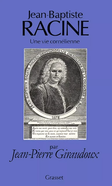 Jean-Baptiste Racine, une vie cornélienne - Jean-Pierre Giraudoux - Grasset