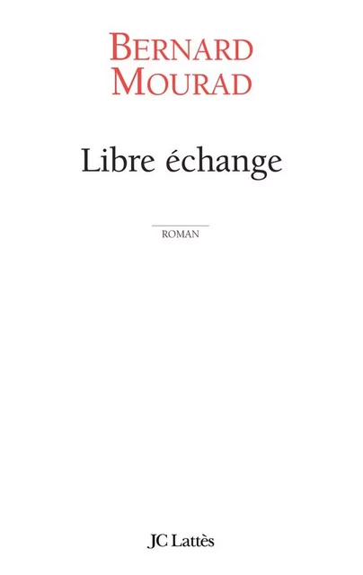 Libre échange - Bernard Mourad - JC Lattès