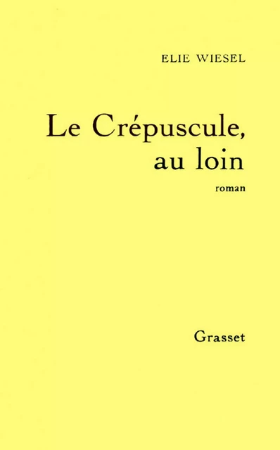 Le crépuscule, au loin - Élie Wiesel - Grasset