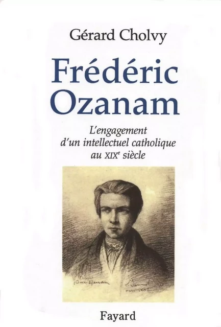 Frédéric Ozanam - Gérard Cholvy - Fayard