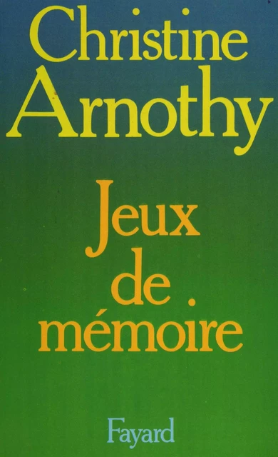 Jeux de mémoire - Christine Arnothy - Fayard