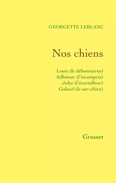 Nos chiens: Louis (le débonnaire), Adhémar (l'incompris), Jules (l'écornifleur), Golaud (le sur-chie - Georgette Leblanc - Grasset