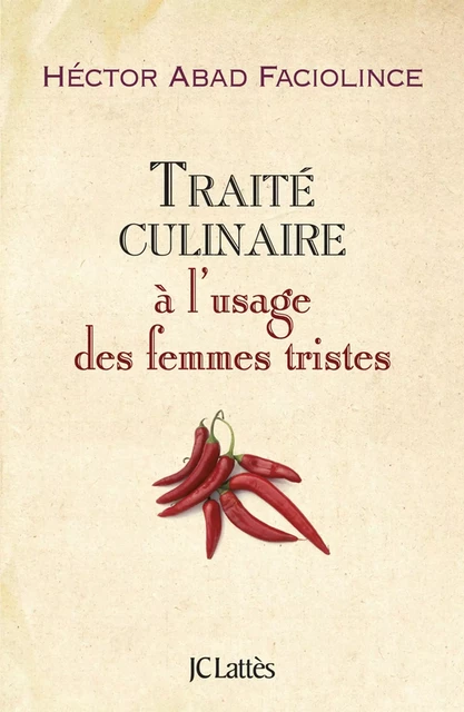 Traité culinaire à l'usage des femmes tristes - Hector Abad Faciolince - JC Lattès