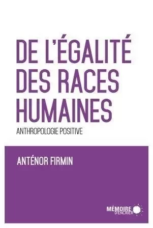 De l'égalité des races humaines - Anténor Firmin - Mémoire d'encrier