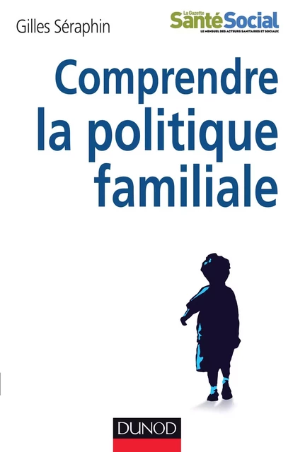 Comprendre la politique familiale - Gilles Séraphin - Dunod