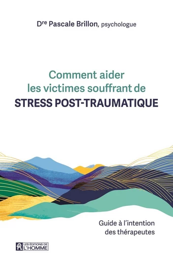 Comment aider les victimes souffrant de stress post-traumatique - Pascale Brillon - Les Éditions de l'Homme