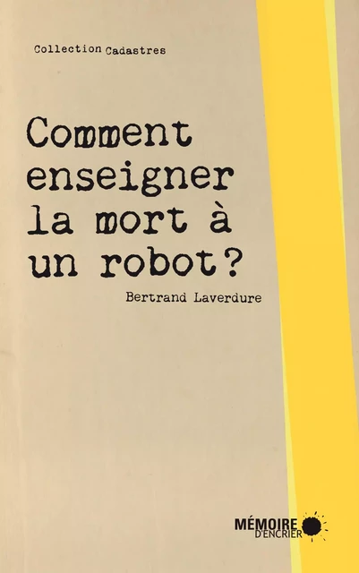 Comment enseigner la mort à un robot? - Bertrand Laverdure - Mémoire d'encrier