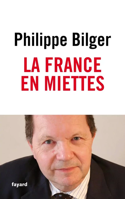 La France en miettes - Philippe Bilger - Fayard