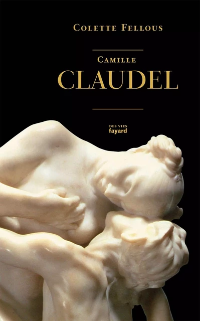 Camille Claudel - Colette Fellous - Fayard