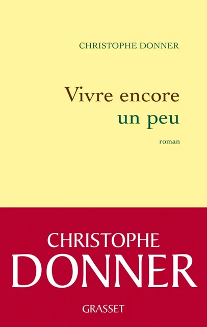 Vivre encore un peu - Christophe Donner - Grasset