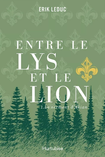 Entre le lys et le lion - Tome 1 - Erik Leduc - Éditions Hurtubise