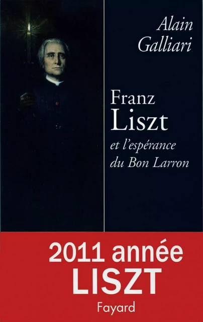 Franz Liszt ou l'Espérance du bon larron - Alain Galliari - Fayard