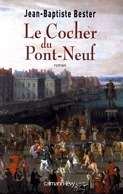 Le Cocher du Pont Neuf - Jean-Baptiste Bester - Calmann-Lévy