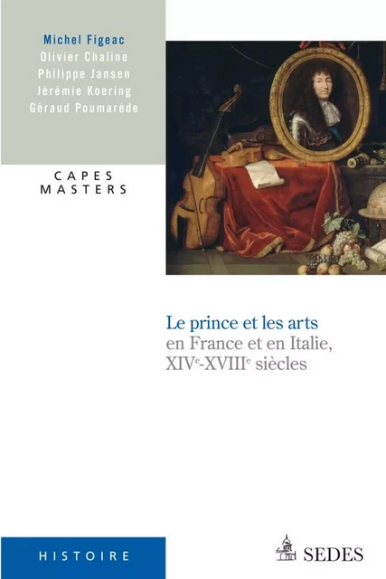 Le prince et les arts XIVe - XVIIIe siècle - Michel Figeac, Olivier Chaline, Philippe Jansen, Jérémie Koering - Editions Sedes