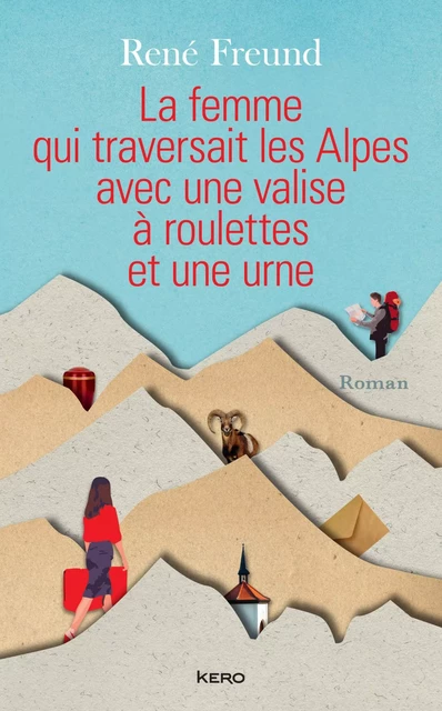 La femme qui traversait les Alpes avec une valise à roulettes et une urne - René Freund - Kero