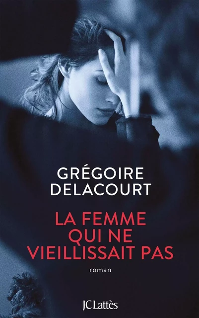 La femme qui ne vieillissait pas - Grégoire Delacourt - JC Lattès