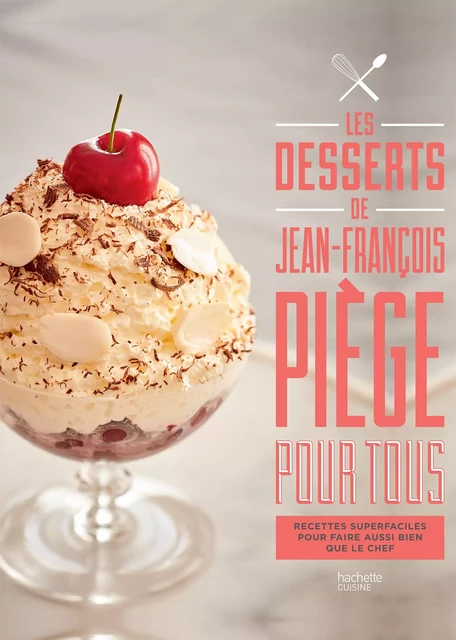 Les desserts de Jean-François Piège pour tous - Jean-François Piège - Hachette Pratique