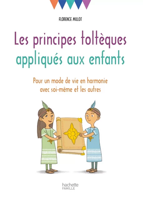 Les principes toltèques appliqués aux enfants - Florence Millot - Hachette Pratique