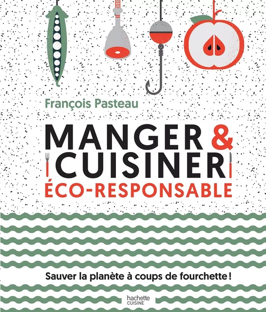 Manger et cuisiner éco-responsable - François Pasteau - Hachette Pratique