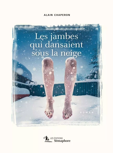 Jambes qui dansaient sous la neige (Les) - Alain Chaperon - Éditions Sémaphore