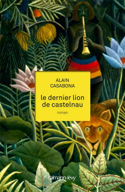 Le Dernier lion de Castelnau - Alain Casabona - Calmann-Lévy