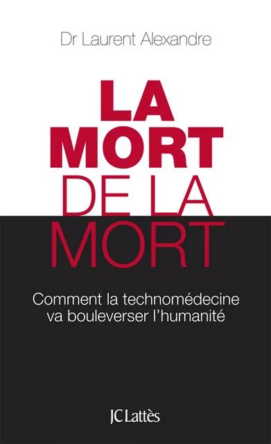 La mort de la mort - Dr Laurent Alexandre - JC Lattès