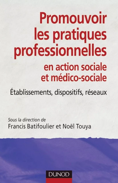 Promouvoir les pratiques professionnelles. Établissements, dispositifs et réseaux sociaux et médico- - Francis Batifoulier, Philippe Joubert, Bertrand Lagarde, Jean Lambert, Jean-François Larralde, Béatrice Maisonnave, Nicole Odéon, Hervé Rolland, Maryse Soust Latou, Noël Touya, Martial Chenut, Jean-François Costes, Jean-Daniel Elichiry, Évelyne Grange-Ségéral, Sabine Herman, Serge Heuzé, Isabelle Joly - Dunod