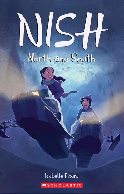 Nish: North and South - Isabelle Picard - Scholastic Canada