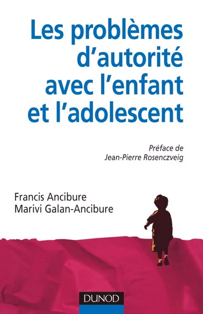 Les problèmes d'autorité avec l'enfant et l'adolescent - Francis Ancibure, Marivi Galan-Ancibure - Dunod