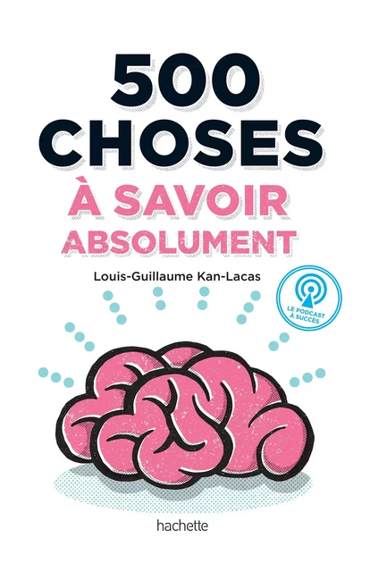 500 choses à savoir absolument - Louis-Guillaume Kan-Lacas - Hachette Pratique