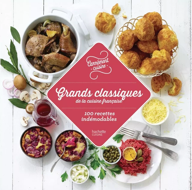 Grands classiques de la cuisine française 100 recettes indémodables -  Collectif - Hachette Pratique