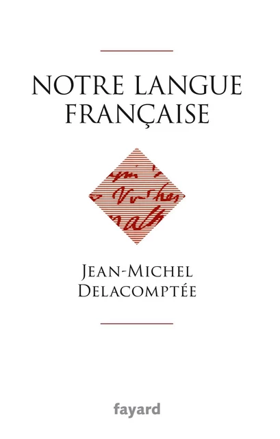 Notre langue française - Jean-Michel Delacomptée - Fayard