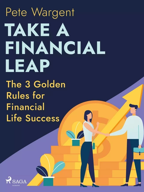 Take a Financial Leap: The 3 Golden Rules for Financial Life Success - Pete Wargent - Saga Egmont International