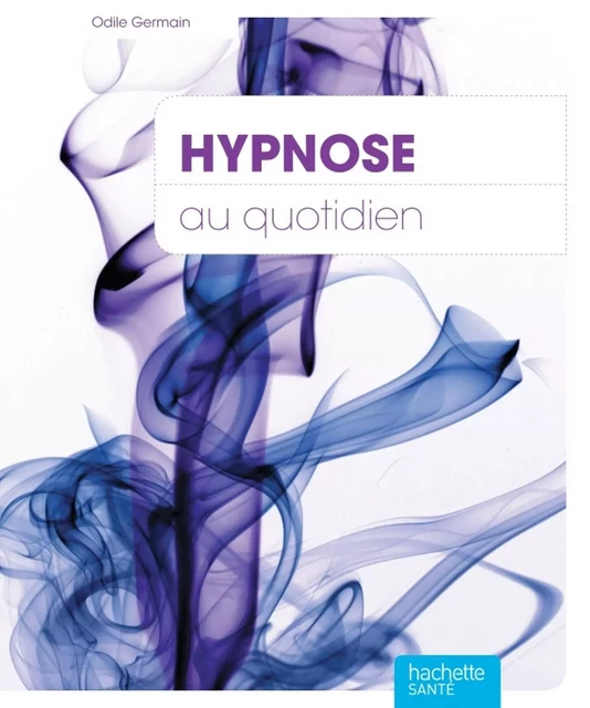 Hypnose au quotidien - Odile Germain, Docteur Jean-Marc Benhaiem - Hachette Pratique