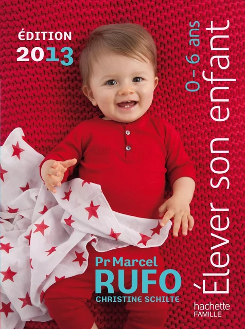 Elever son enfant 0-6 ans 2013 - Christine Schilte, Marcel Rufo - Hachette Pratique