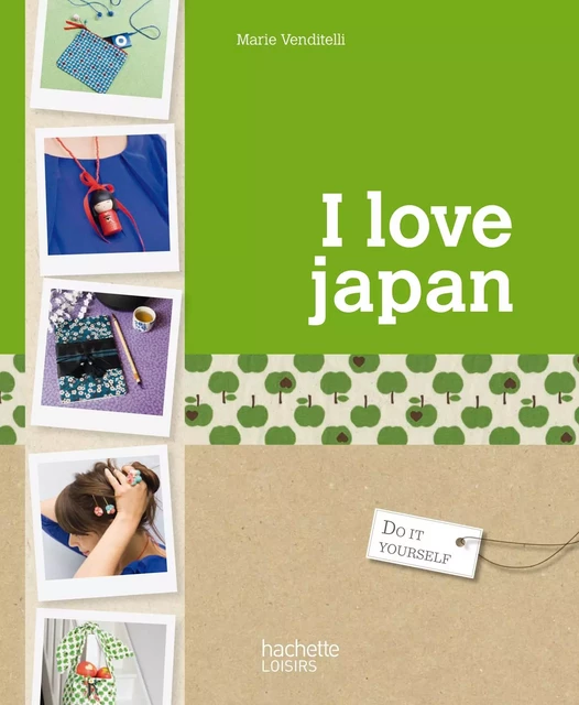 I love Japan - Marie Vendittelli - Hachette Pratique