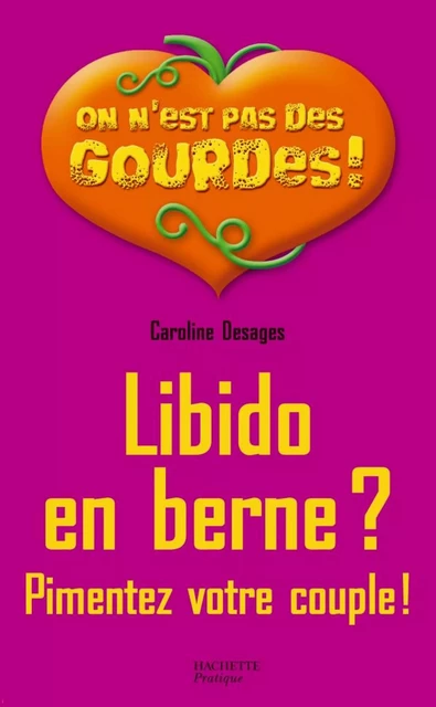 Libido en berne ? Pimentez votre couple ! - Caroline Desages - Hachette Pratique