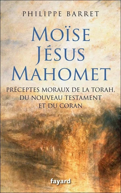 Moïse, Jésus, Mahomet - Philippe Barret - Fayard