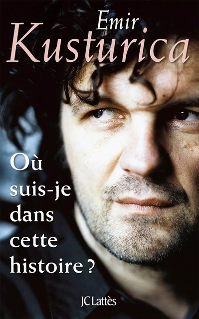 Où suis-je dans cette histoire ? - Emir Kusturica - JC Lattès