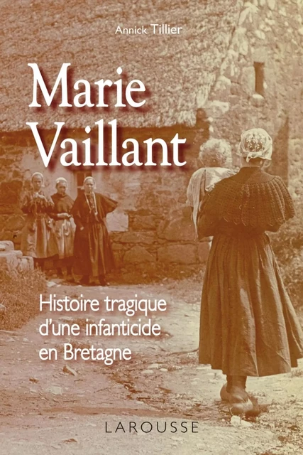 Marie Vaillant - le destin tragique d'une infanticide en Bretagne - Annick Tillier - Larousse