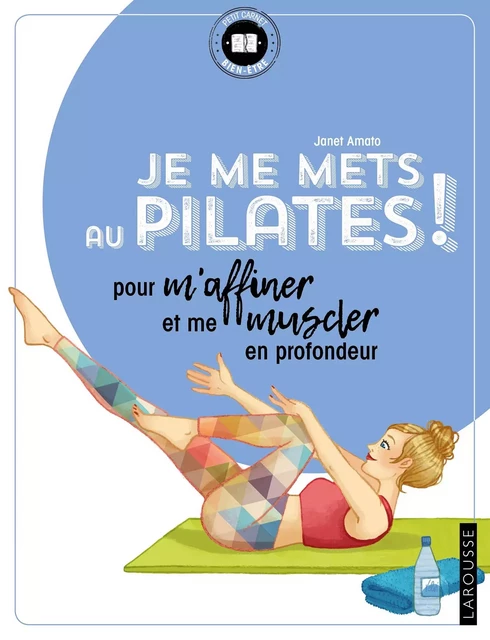 Je me mets au Pilates ! - Janet Amato - Larousse