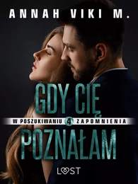 W poszukiwaniu zapomnienia 4: Gdy Cię poznałam – opowiadanie erotyczne