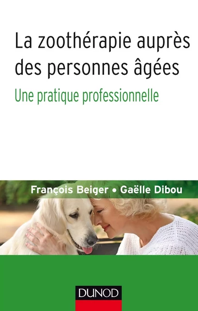 La zoothérapie auprès des personnes âgées - François Beiger, Gaëlle Dibou - Dunod