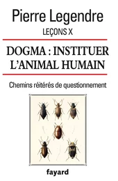 Leçons X. Dogma. Instituer l'animal humain