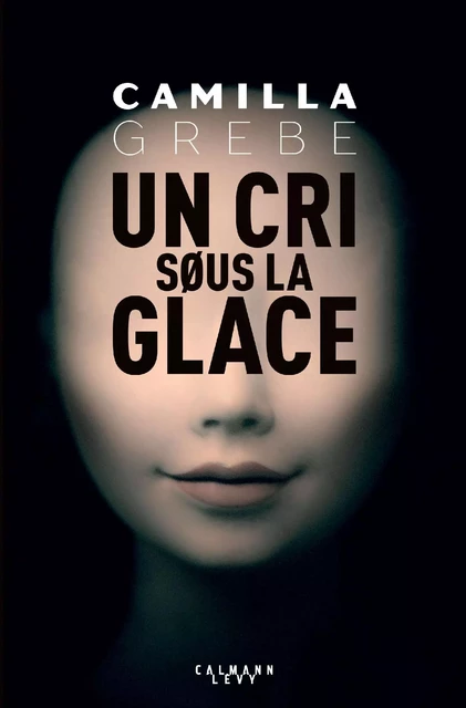 Un cri sous la glace - Camilla Grebe - Calmann-Lévy