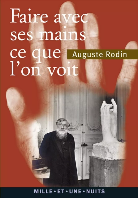 « Faire avec ses mains ce que l'on voit » - Auguste Rodin - Fayard/Mille et une nuits