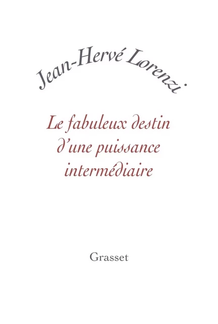 Le fabuleux destin d'une puissance intermédiaire - Jean-Hervé Lorenzi - Grasset